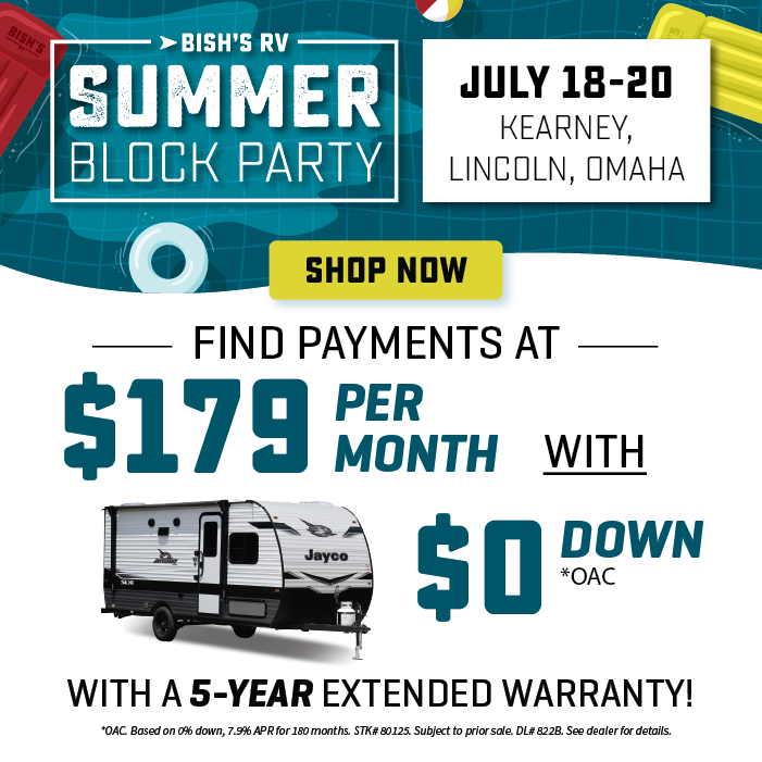 Find payments at $179 per month with $0 down OAC with a 5-Year Extended Warranty - See dealer for details - Summer Block Party - July 18-20, 2024 - All Bish's RV of Nebraska Locations